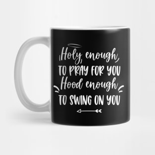 Holy enough to pray for you Hood enough to swing on you Mug